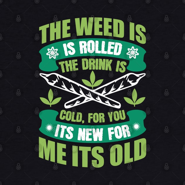 The Weed Is Rolled The Drink Is Cold For You It`s New For Me It`s Old by Dojaja